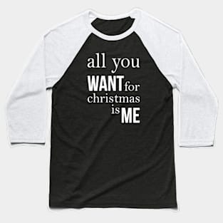 All you want for Christmas is me Baseball T-Shirt